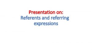 Presentation on Referents and referring expressions Referents A