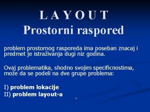 LAYOUT Prostorni raspored problem prostornog rasporeda ima poseban