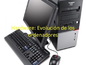 Hardware Evolucin de los ordenadores Primeros ordenadores Los