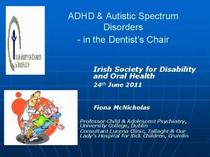 ADHD Autistic Spectrum Disorders in the Dentists Chair