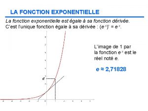 LA FONCTION EXPONENTIELLE La fonction exponentielle est gale