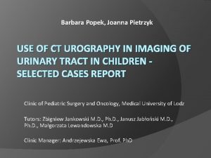 Barbara Popek Joanna Pietrzyk USE OF CT UROGRAPHY