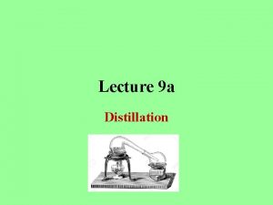 Lecture 9 a Distillation Introduction What is distillation
