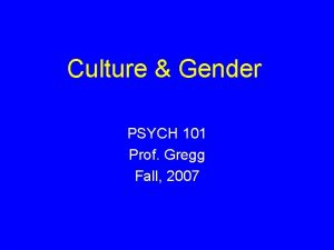 Culture Gender PSYCH 101 Prof Gregg Fall 2007