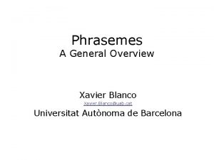 Phrasemes A General Overview Xavier Blanco Xavier Blancouab