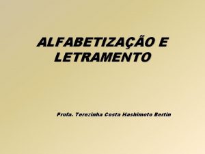 ALFABETIZAO E LETRAMENTO Profa Terezinha Costa Hashimoto Bertin