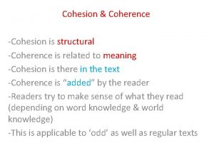 Cohesion Coherence Cohesion is structural Coherence is related