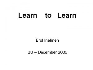 Learn to Learn Erol Inelmen BU December 2006