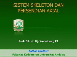SISTEM SKELETON DAN PERSENDIAN AXIAL Prof DR dr
