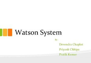 Watson System By Devendra Chaplot Priyank Chhipa Pratik