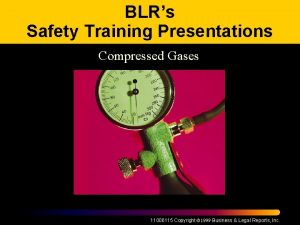 BLRs Safety Training Presentations Compressed Gases 11006115 Copyright