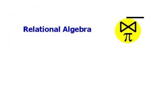 Relational Algebra Relational Query Languages Query languages Allow