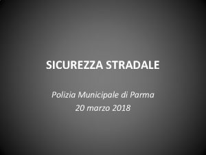 SICUREZZA STRADALE Polizia Municipale di Parma 20 marzo