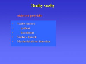 Druhy vazby oktetov pravidlo Vazba iontov polrn Vazba