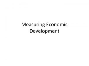 Measuring Economic Development World Patterns in economic development