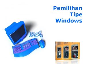 Pemilihan Tipe Windows Window Window adalah sebuah area