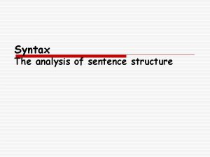 Syntax The analysis of sentence structure Syntax in