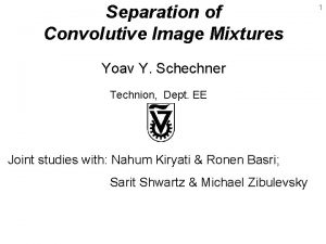 Separation of Convolutive Image Mixtures Yoav Y Schechner