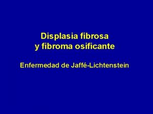 Displasia fibrosa y fibroma osificante Enfermedad de JaffLichtenstein