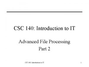 CSC 140 Introduction to IT Advanced File Processing