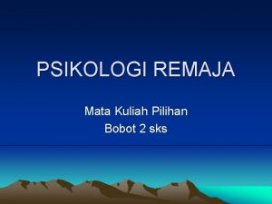 PSIKOLOGI REMAJA Mata Kuliah Pilihan Bobot 2 sks