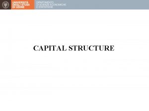 CAPITAL STRUCTURE Outline Debt and equity financing Debt