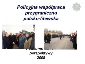 Policyjna wsppraca przygraniczna polskolitewska Podsumowanie i perspektywy 2008