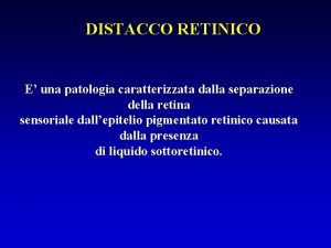 DISTACCO RETINICO E una patologia caratterizzata dalla separazione