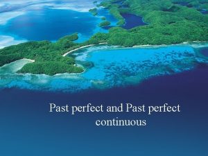 Past perfect and Past perfect continuous Past perfect