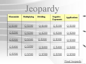 Jeopardy Monomials Multiplying Dividing Negative Exponents Applications Q