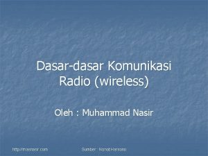 Dasardasar Komunikasi Radio wireless Oleh Muhammad Nasir http