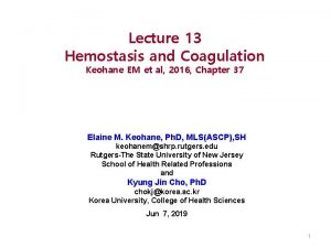 Lecture 13 Hemostasis and Coagulation Keohane EM et