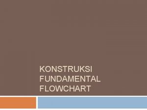 KONSTRUKSI FUNDAMENTAL FLOWCHART KONSTRUKSI FUNDAMENTAL Counted Loop Top