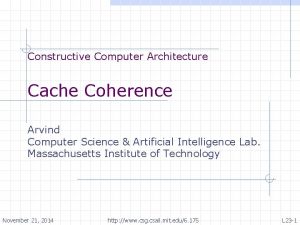 Constructive Computer Architecture Cache Coherence Arvind Computer Science