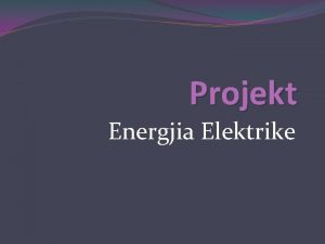Projekt Energjia Elektrike Energjia Elektrike Energjia Energjia greq
