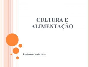 CULTURA E ALIMENTAO Professora Ndia Neves ALIMENTAO Alimentao