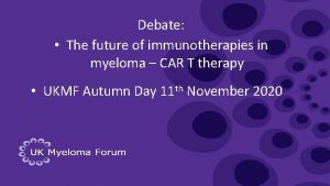 Debate The future of immunotherapies in myeloma CAR