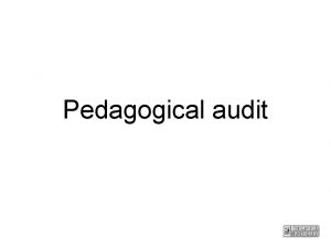 Pedagogical audit Aims and objectives Explore pedagogical audit