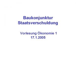 Baukonjunktur Staatsverschuldung Vorlesung konomie 1 17 1 2005