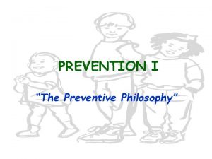 PREVENTION I The Preventive Philosophy PREVENTION The Concept