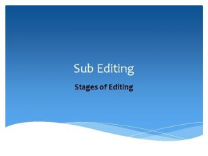 Sub Editing Stages of Editing STAGES OF EDITING