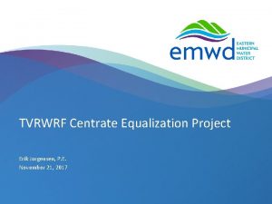 TVRWRF Centrate Equalization Project Erik Jorgensen P E