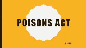 POISONS ACT CHNB INTRODUCTION Special provisions are needed