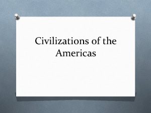 Civilizations of the Americas Mesoamerica Mexico and Central