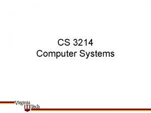 CS 3214 Computer Systems Some of these slides