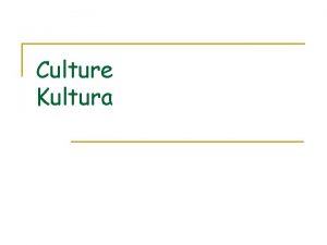 Culture Kultura Importance of culture n Culture and