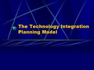 The Technology Integration Planning Model An Overview of