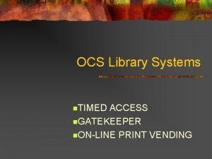 OCS Library Systems n TIMED ACCESS n GATEKEEPER