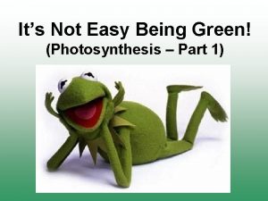 Its Not Easy Being Green Photosynthesis Part 1