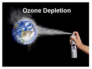 Ozone Depletion Protective Ozone A layer of ozone